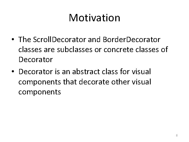 Motivation • The Scroll. Decorator and Border. Decorator classes are subclasses or concrete classes