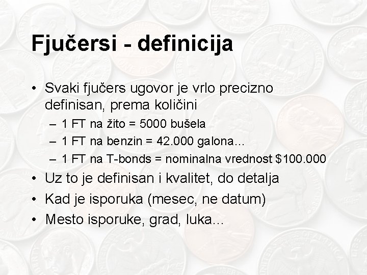 Fjučersi - definicija • Svaki fjučers ugovor je vrlo precizno definisan, prema količini –