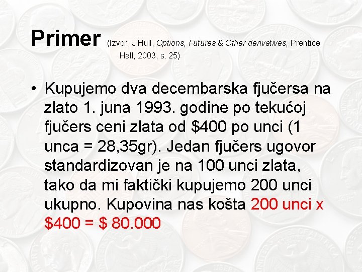 Primer (Izvor: J. Hull, Options, Futures & Other derivatives, Prentice Hall, 2003, s. 25)