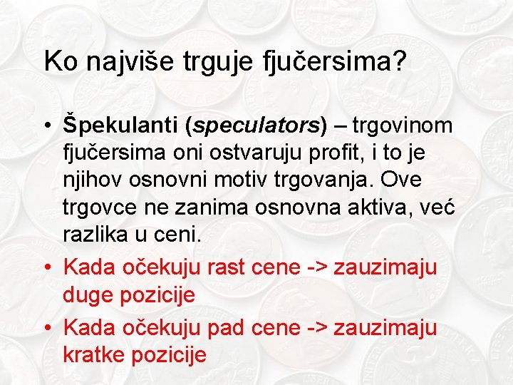 Ko najviše trguje fjučersima? • Špekulanti (speculators) – trgovinom fjučersima oni ostvaruju profit, i
