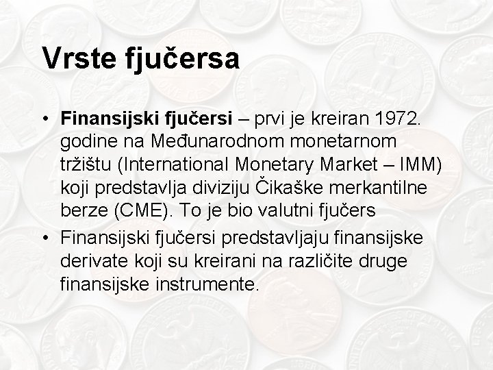 Vrste fjučersa • Finansijski fjučersi – prvi je kreiran 1972. godine na Međunarodnom monetarnom