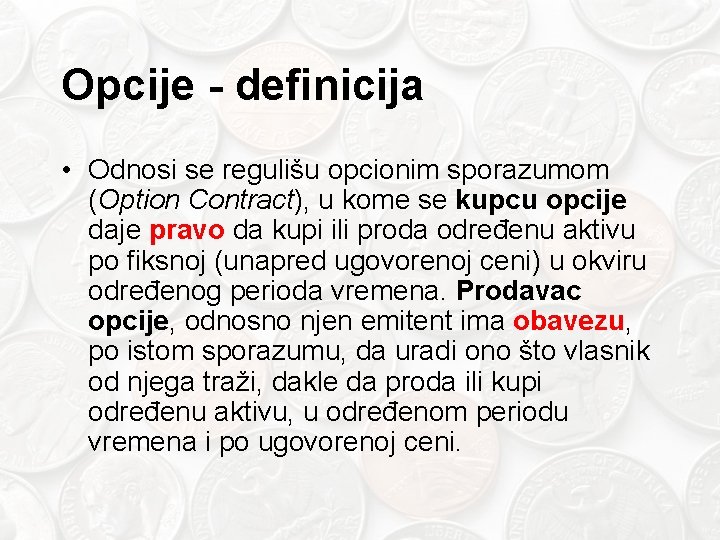 Opcije - definicija • Odnosi se regulišu opcionim sporazumom (Option Contract), u kome se