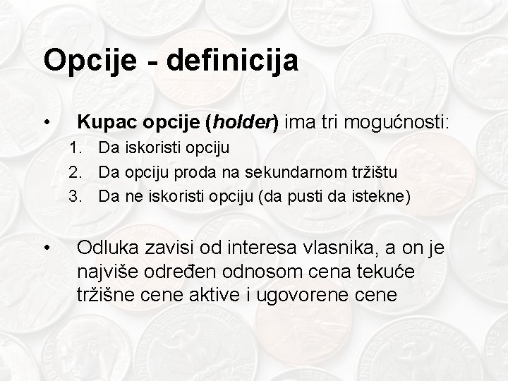 Opcije - definicija • Kupac opcije (holder) ima tri mogućnosti: 1. Da iskoristi opciju