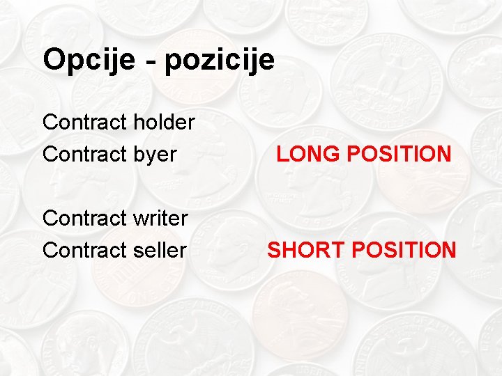 Opcije - pozicije Contract holder Contract byer LONG POSITION Contract writer Contract seller SHORT