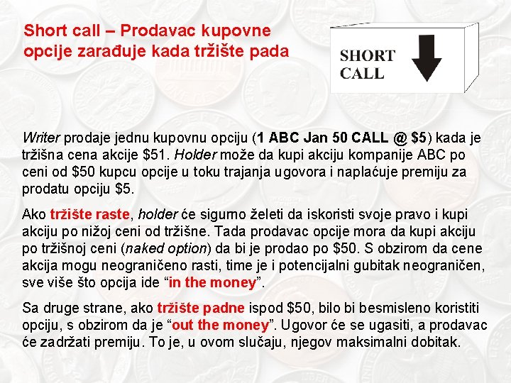 Short call – Prodavac kupovne opcije zarađuje kada tržište pada Writer prodaje jednu kupovnu