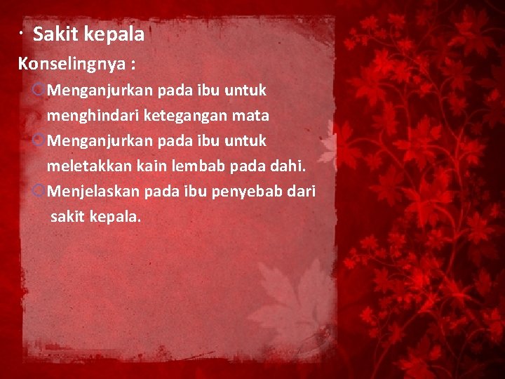  Sakit kepala Konselingnya : Menganjurkan pada ibu untuk menghindari ketegangan mata Menganjurkan pada