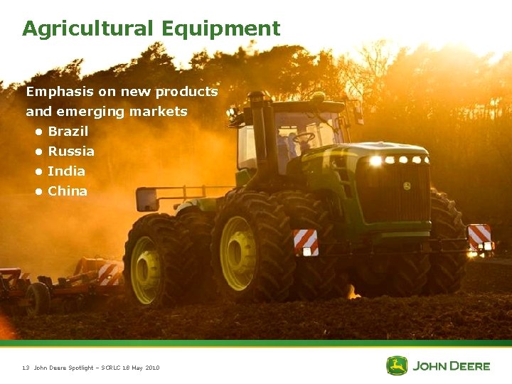 Agricultural Equipment Emphasis on new products and emerging markets • Brazil • Russia •