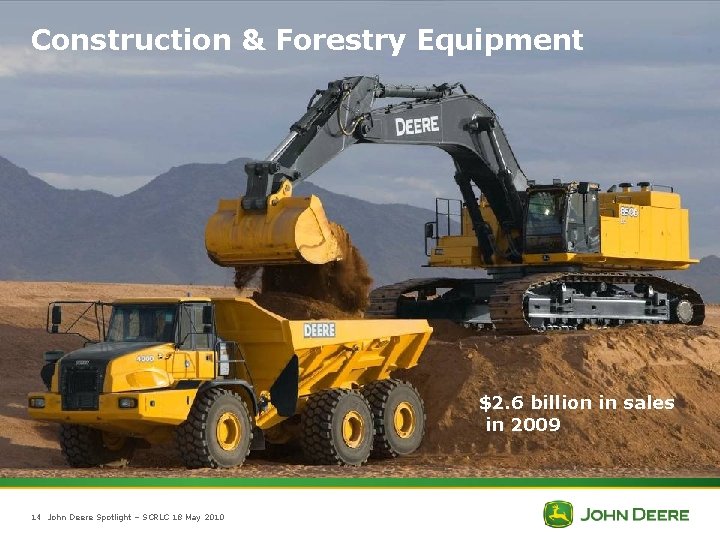 Construction & Forestry Equipment $2. 6 billion in sales in 2009 14 John Deere