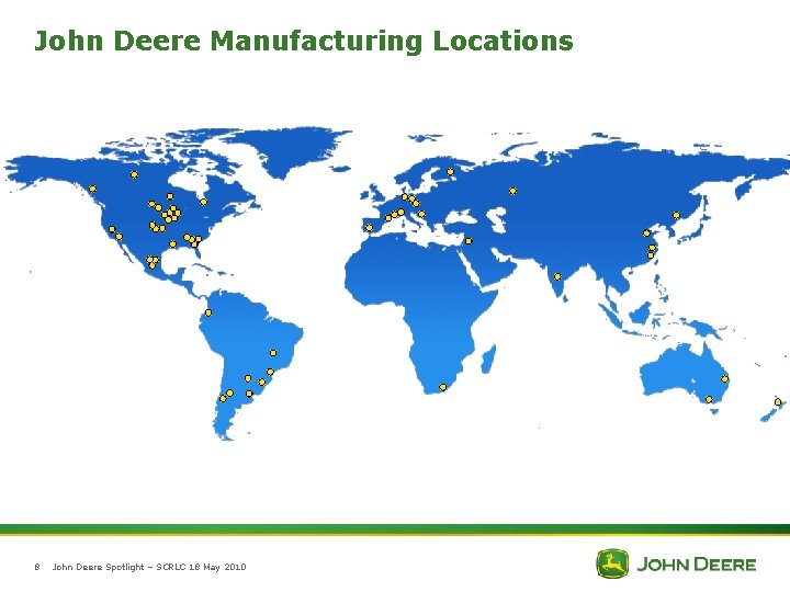 John Deere Manufacturing Locations 8 John Deere Spotlight – SCRLC 18 May 2010 