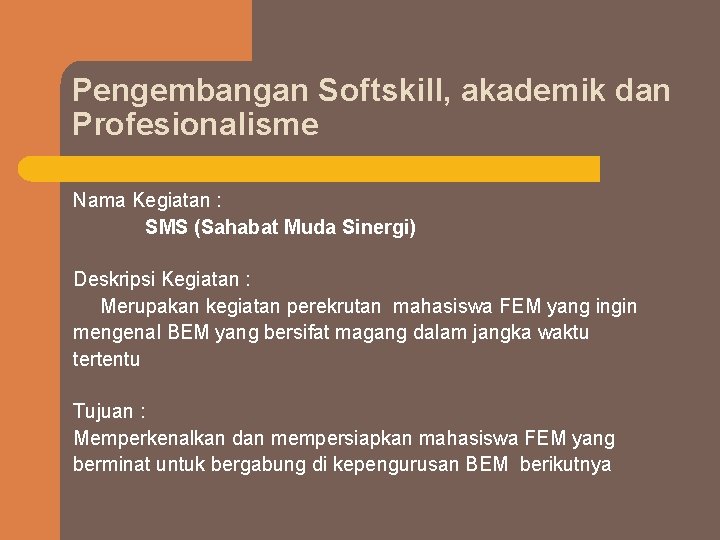 Pengembangan Softskill, akademik dan Profesionalisme Nama Kegiatan : SMS (Sahabat Muda Sinergi) Deskripsi Kegiatan