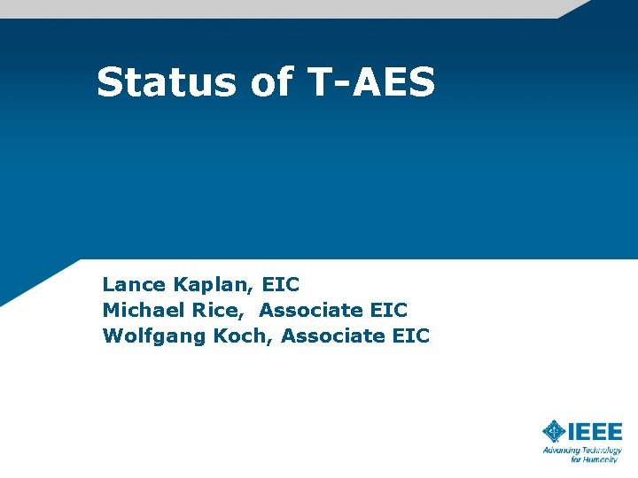 Status of T-AES Lance Kaplan, EIC Michael Rice, Associate EIC Wolfgang Koch, Associate EIC