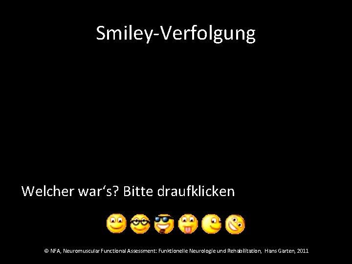 Smiley-Verfolgung Welcher war‘s? Bitte draufklicken © NFA, Neuromuscular Functional Assessment: Funktionelle Neurologie und Rehabilitation,