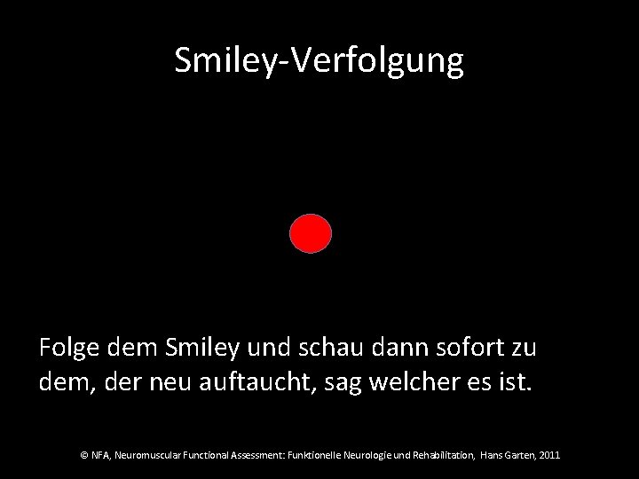 Smiley-Verfolgung Folge dem Smiley und schau dann sofort zu dem, der neu auftaucht, sag