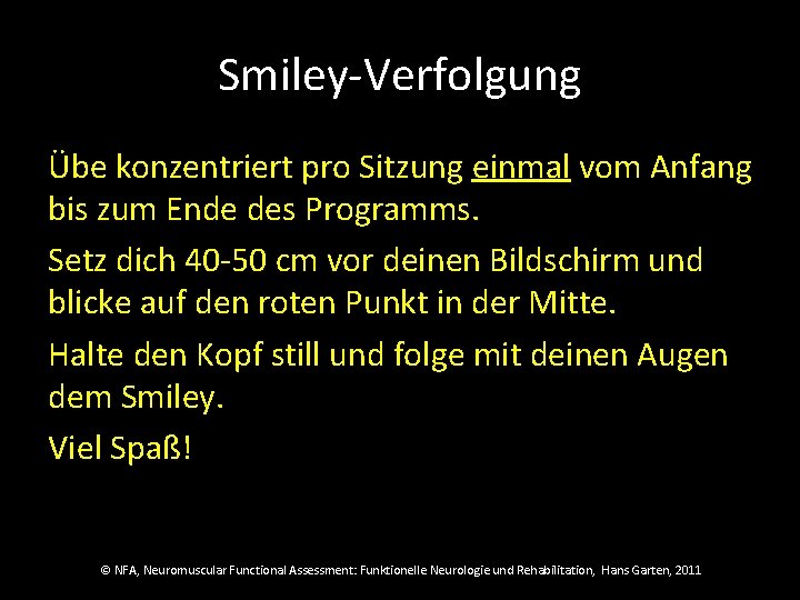 Smiley-Verfolgung Übe konzentriert pro Sitzung einmal vom Anfang bis zum Ende des Programms. Setz