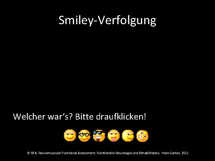 Smiley-Verfolgung Welcher war‘s? Bitte draufklicken! © NFA, Neuromuscular Functional Assessment: Funktionelle Neurologie und Rehabilitation,