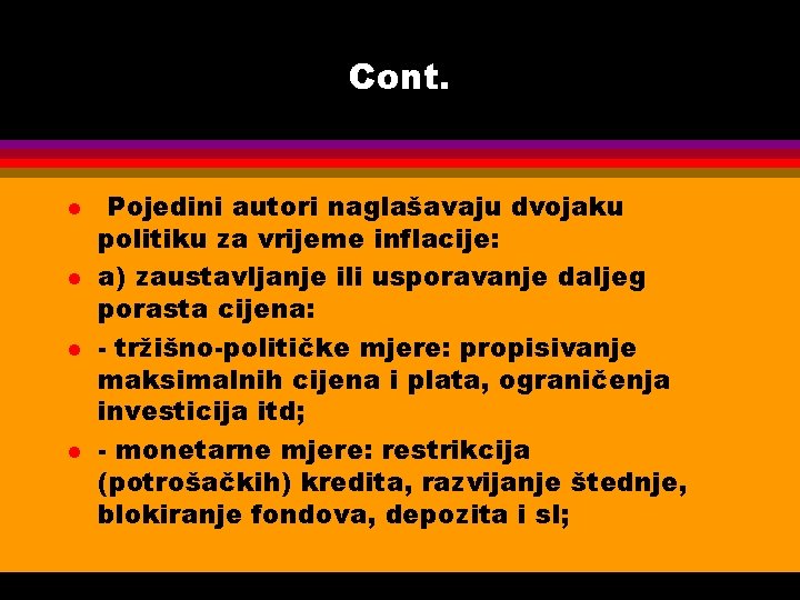 Cont. l l Pojedini autori naglašavaju dvojaku politiku za vrijeme inflacije: a) zaustavljanje ili
