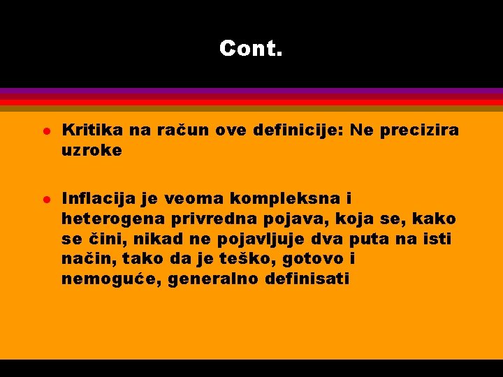 Cont. l l Kritika na račun ove definicije: Ne precizira uzroke Inflacija je veoma