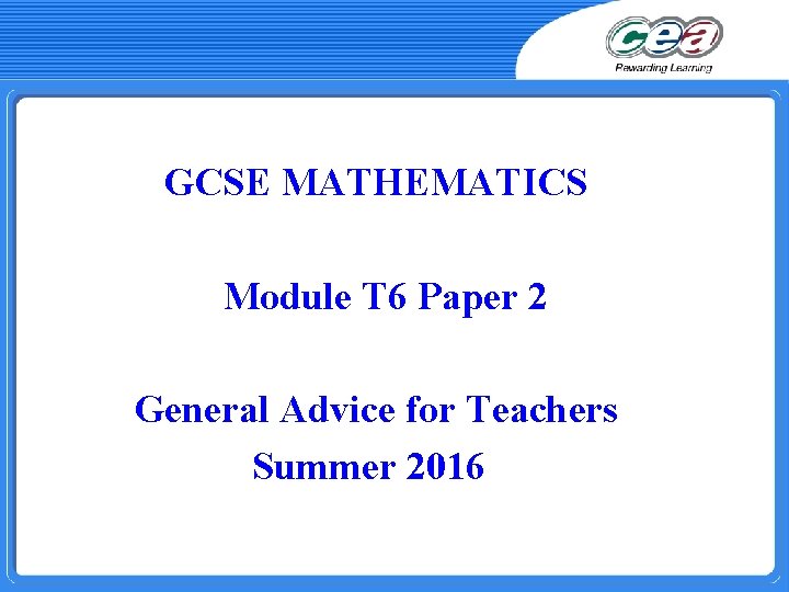 GCSE MATHEMATICS Module T 6 Paper 2 General Advice for Teachers Summer 2016 