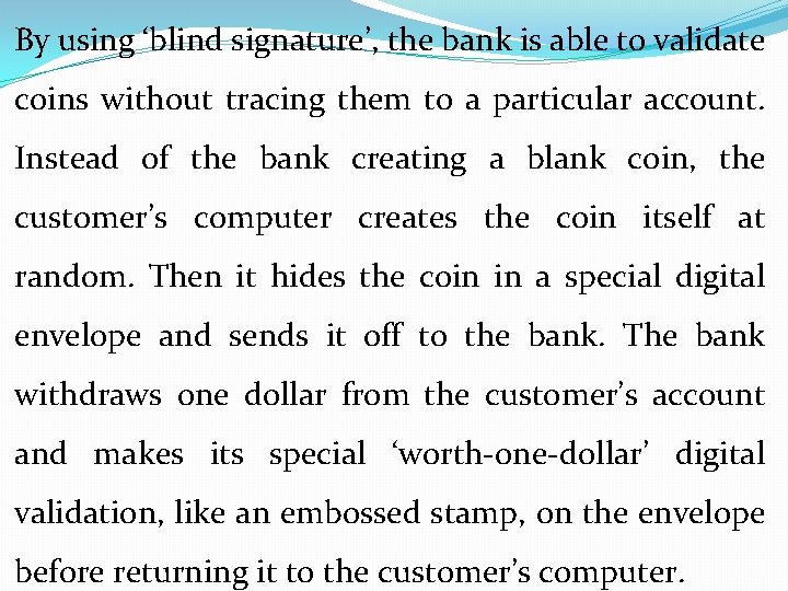 By using ‘blind signature’, the bank is able to validate coins without tracing them
