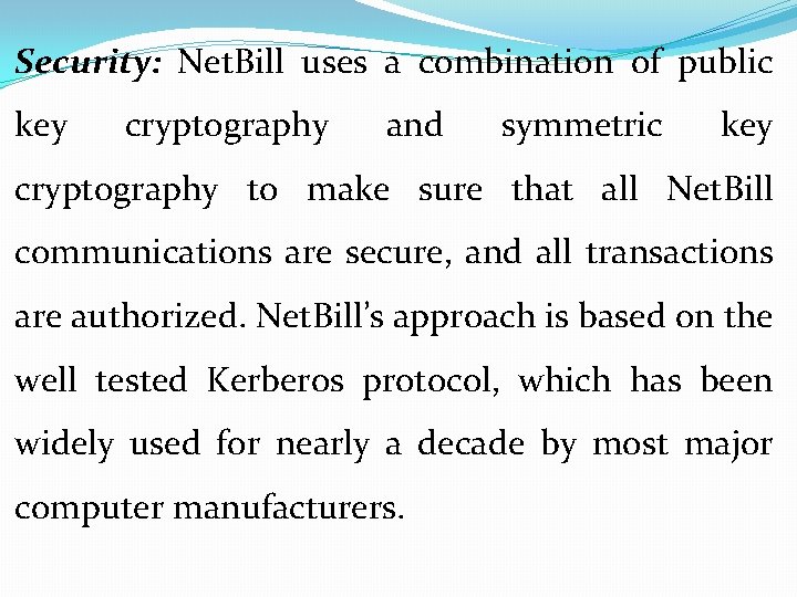 Security: Net. Bill uses a combination of public key cryptography and symmetric key cryptography