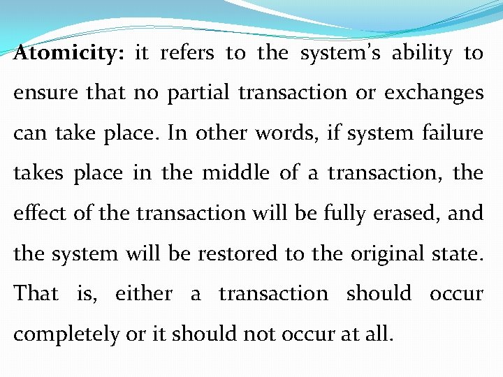 Atomicity: it refers to the system’s ability to ensure that no partial transaction or