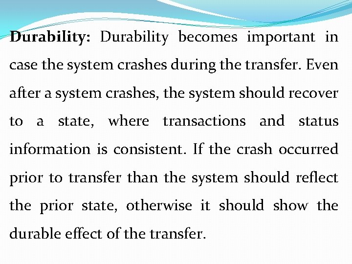 Durability: Durability becomes important in case the system crashes during the transfer. Even after