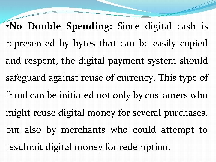  • No Double Spending: Since digital cash is represented by bytes that can