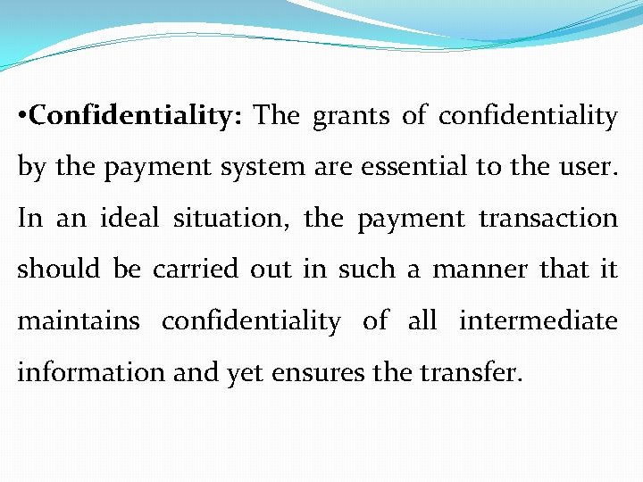  • Confidentiality: The grants of confidentiality by the payment system are essential to