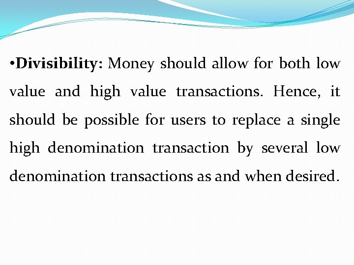  • Divisibility: Money should allow for both low value and high value transactions.