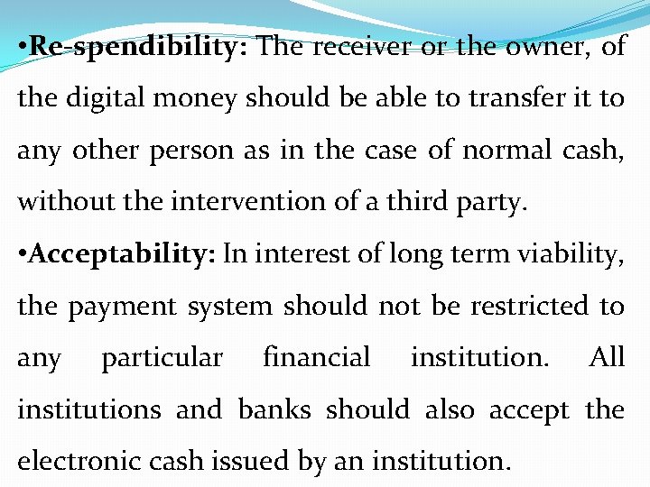  • Re-spendibility: The receiver or the owner, of the digital money should be