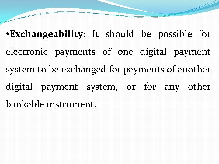  • Exchangeability: It should be possible for electronic payments of one digital payment