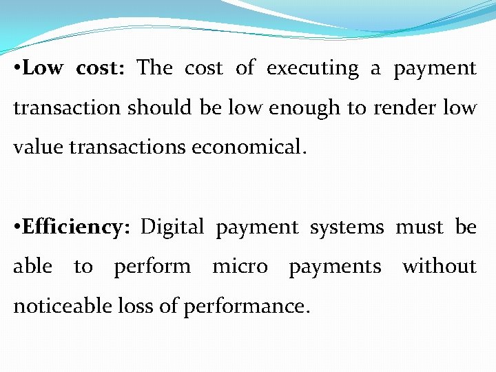  • Low cost: The cost of executing a payment transaction should be low