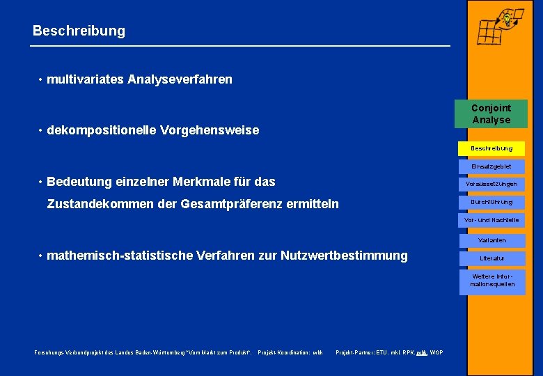 Beschreibung • multivariates Analyseverfahren Conjoint Analyse • dekompositionelle Vorgehensweise Beschreibung Einsatzgebiet • Bedeutung einzelner