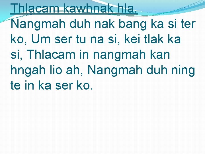 Thlacam kawhnak hla. Nangmah duh nak bang ka si ter ko, Um ser tu