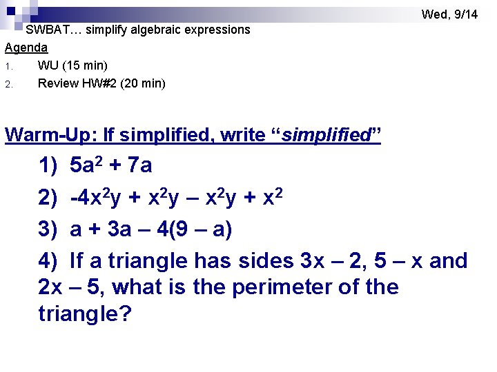 Wed, 9/14 SWBAT… simplify algebraic expressions Agenda 1. WU (15 min) 2. Review HW#2