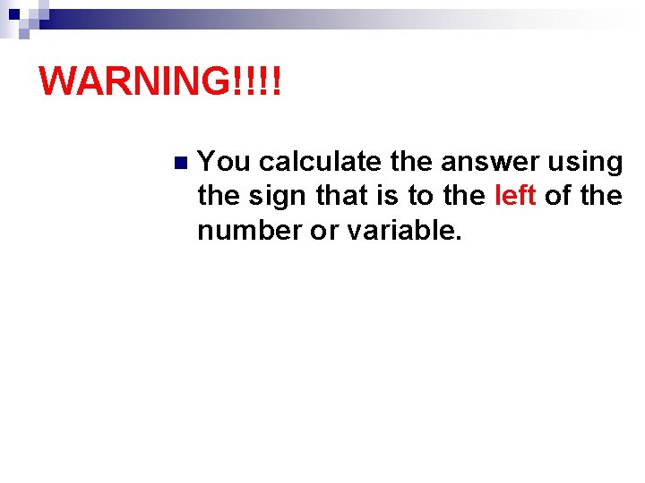 WARNING!!!! n You calculate the answer using the sign that is to the left