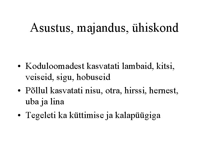 Asustus, majandus, ühiskond • Koduloomadest kasvatati lambaid, kitsi, veiseid, sigu, hobuseid • Põllul kasvatati