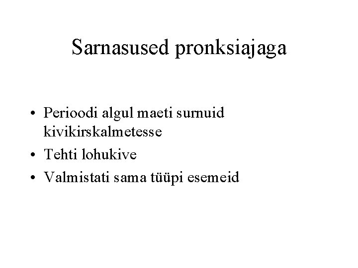 Sarnasused pronksiajaga • Perioodi algul maeti surnuid kivikirskalmetesse • Tehti lohukive • Valmistati sama