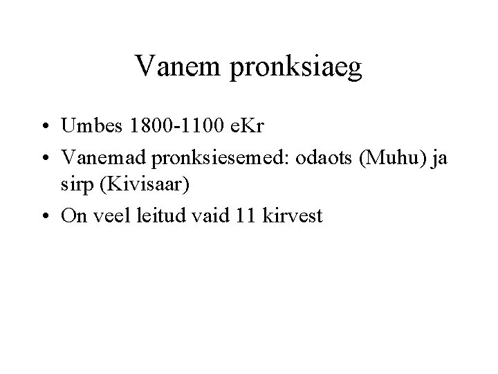 Vanem pronksiaeg • Umbes 1800 -1100 e. Kr • Vanemad pronksiesemed: odaots (Muhu) ja