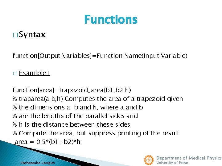 � Syntax Functions function[Output Variables]=Function Name(Input Variable) � Examlple 1 function[area]=trapezoid_area(b 1, b 2,