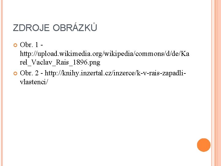 ZDROJE OBRÁZKŮ Obr. 1 http: //upload. wikimedia. org/wikipedia/commons/d/de/Ka rel_Vaclav_Rais_1896. png Obr. 2 - http: