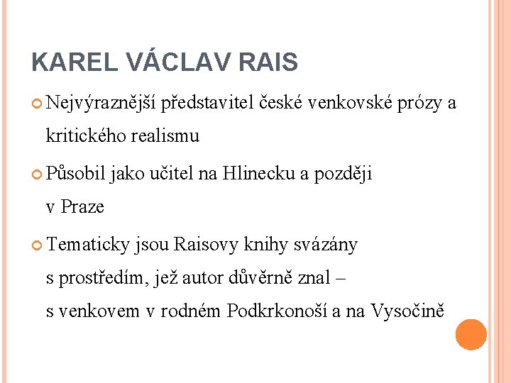 KAREL VÁCLAV RAIS Nejvýraznější představitel české venkovské prózy a kritického realismu Působil jako učitel