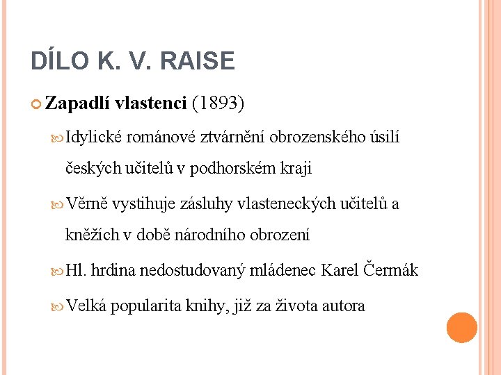 DÍLO K. V. RAISE Zapadlí vlastenci (1893) Idylické románové ztvárnění obrozenského úsilí českých učitelů