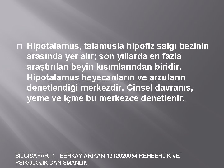 � Hipotalamus, talamusla hipofiz salgı bezinin arasında yer alır; son yıllarda en fazla araştırılan