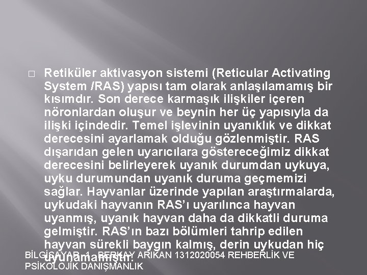 Retiküler aktivasyon sistemi (Reticular Activating System /RAS) yapısı tam olarak anlaşılamamış bir kısımdır. Son