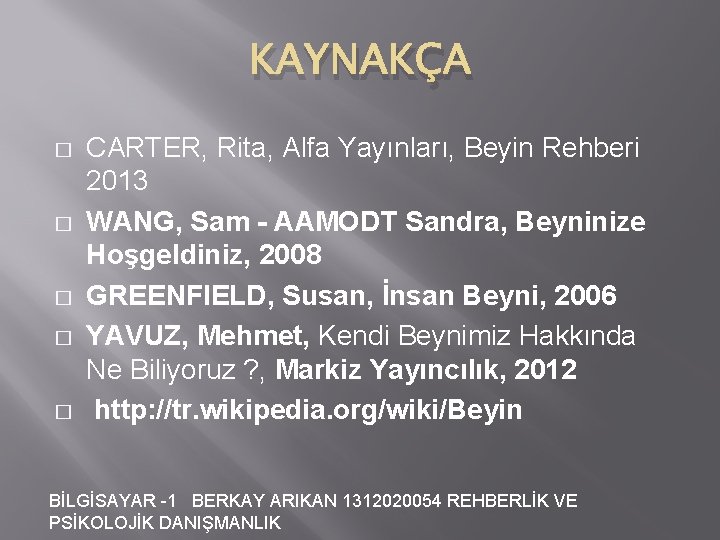 KAYNAKÇA � � � CARTER, Rita, Alfa Yayınları, Beyin Rehberi 2013 WANG, Sam -