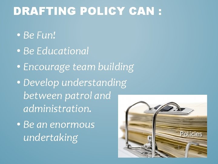 DRAFTING POLICY CAN : • Be Fun! • Be Educational • Encourage team building