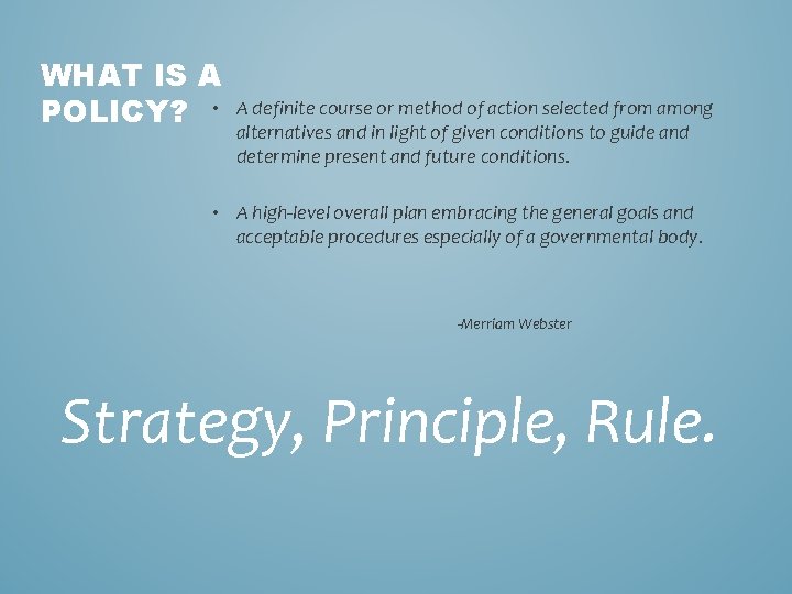 WHAT IS A POLICY? • A definite course or method of action selected from