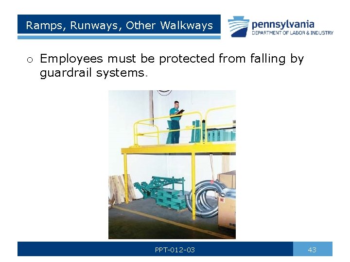 Ramps, Runways, Other Walkways o Employees must be protected from falling by guardrail systems.