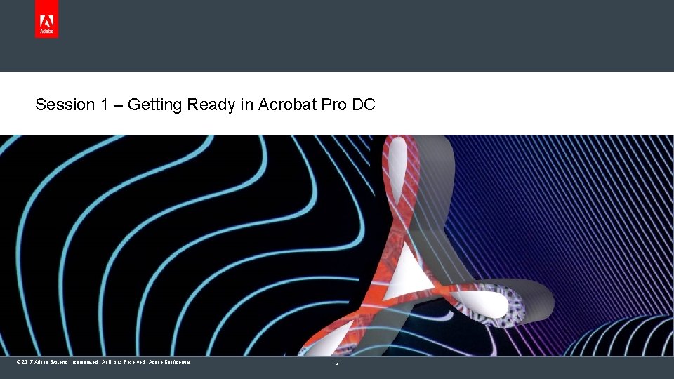 Session 1 – Getting Ready in Acrobat Pro DC © 2017 Adobe Systems Incorporated.